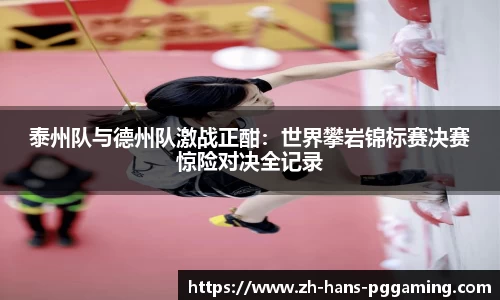 泰州队与德州队激战正酣:世界攀岩锦标赛决赛惊险对决全记录
