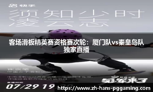 客场滑板精英赛资格赛次轮:厦门队vs秦皇岛队独家直播