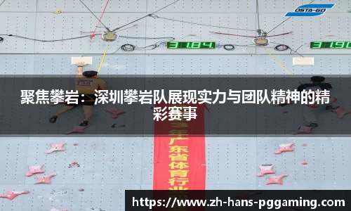 聚焦攀岩:深圳攀岩队展现实力与团队精神的精彩赛事