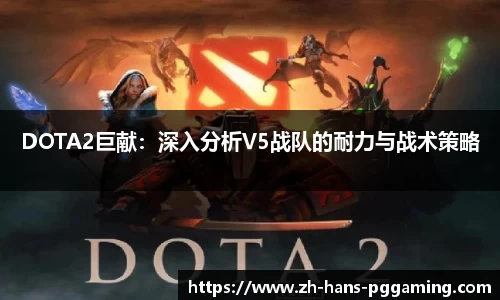 DOTA2巨献:深入分析V5战队的耐力与战术策略
